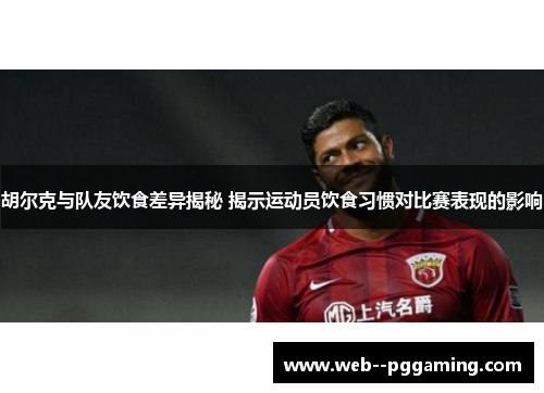 胡尔克与队友饮食差异揭秘 揭示运动员饮食习惯对比赛表现的影响 胡尔克与队友饮食差异揭秘 揭示运动员饮食习惯对比赛表现的影响