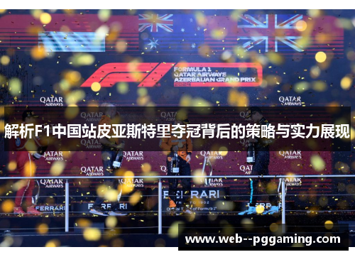 解析F1中国站皮亚斯特里夺冠背后的策略与实力展现