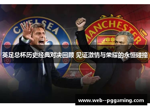 英足总杯历史经典对决回顾 见证激情与荣耀的永恒碰撞