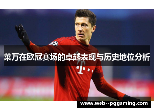 莱万在欧冠赛场的卓越表现与历史地位分析 莱万在欧冠赛场的卓越表现与历史地位分析