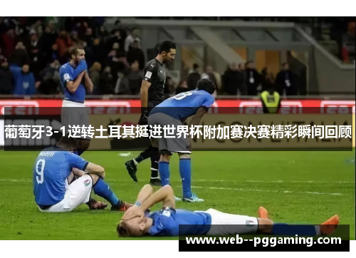 葡萄牙3-1逆转土耳其挺进世界杯附加赛决赛精彩瞬间回顾 葡萄牙3-1逆转土耳其挺进世界杯附加赛决赛精彩瞬间回顾