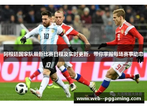 阿根廷国家队最新比赛日程及实时更新，带你掌握每场赛事动态