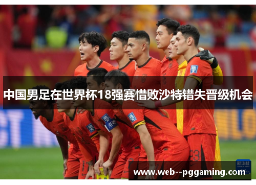 中国男足在世界杯18强赛惜败沙特错失晋级机会