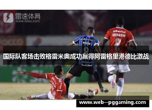 国际队客场击败格雷米奥成功赢得阿雷格里港德比激战