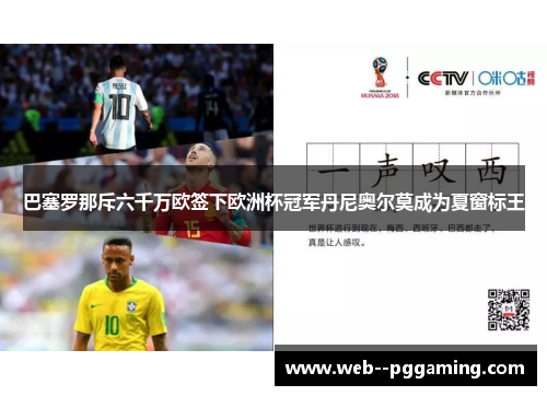 巴塞罗那斥六千万欧签下欧洲杯冠军丹尼奥尔莫成为夏窗标王