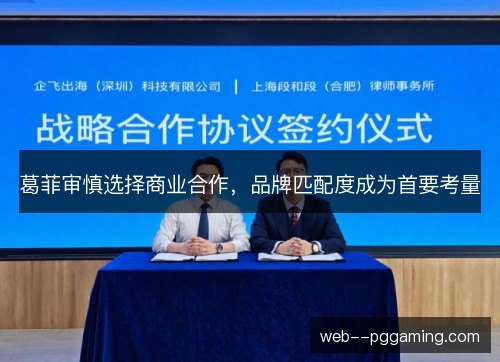 葛菲审慎选择商业合作，品牌匹配度成为首要考量