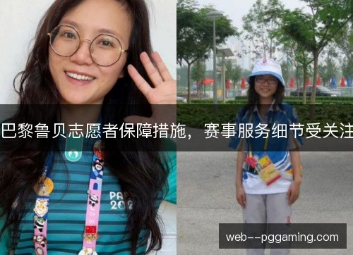 巴黎鲁贝志愿者保障措施，赛事服务细节受关注